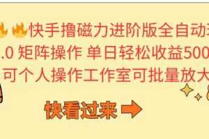 快手撸磁力进阶版全自动玩法 5.0矩阵操单日轻松收益500+， 可个人操作…