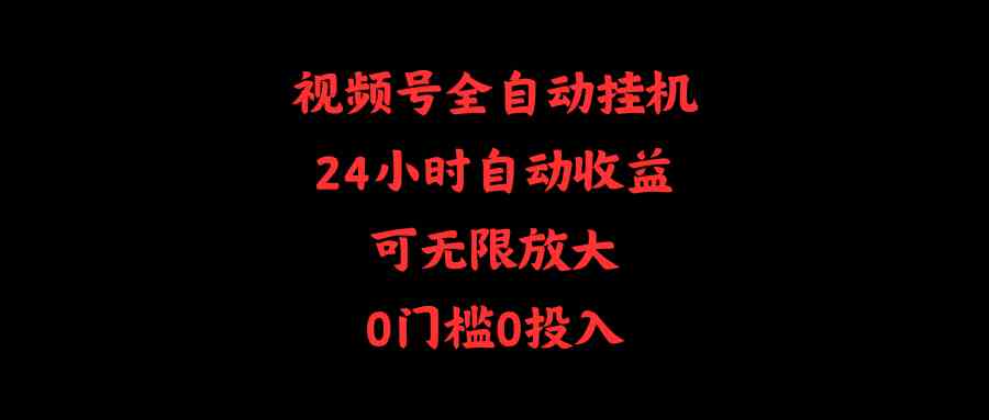 视频号全自动挂机，24小时自动收益，可无限放大，0门槛0投入插图