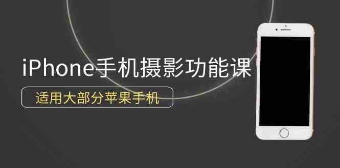 0基础带你玩转iPhone手机摄影功能，适用大部分苹果手机（12节视频课）插图