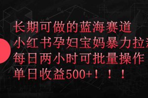 小红书孕妇宝妈暴力拉新玩法，每日两小时，单日收益500+