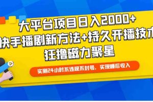 大平台项目日入2000+，快手播剧新方法+持久开播技术，狂撸磁力聚星