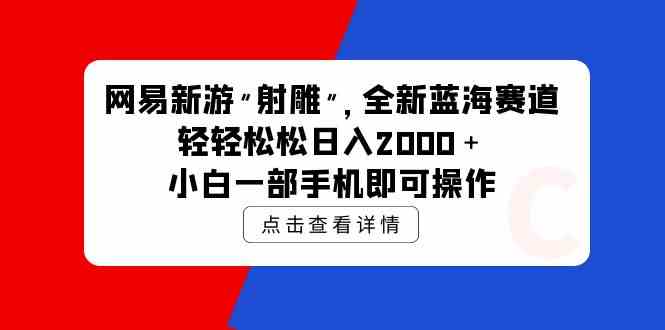 网易新游 射雕 全新蓝海赛道，轻松日入2000＋小白一部手机即可操作插图