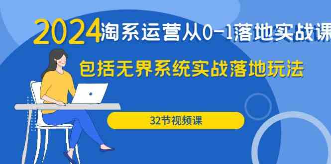 2024·淘系运营从0-1落地实战课：包括无界系统实战落地玩法（32节）插图