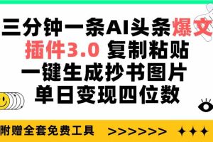 三分钟一条AI头条爆文，插件3.0 复制粘贴一键生成抄书图片 单日变现四位数