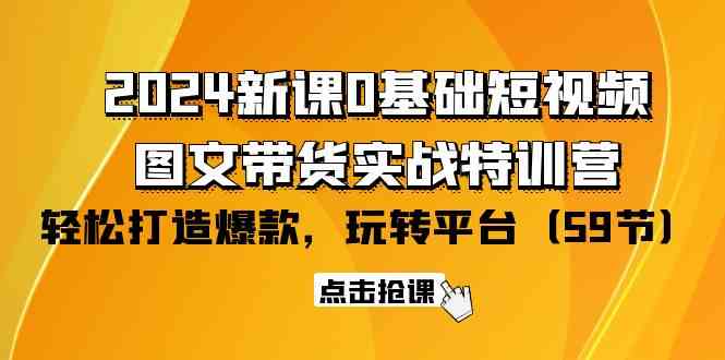 2024新课0基础短视频+图文带货实战特训营：玩转平台，轻松打造爆款（59节）插图