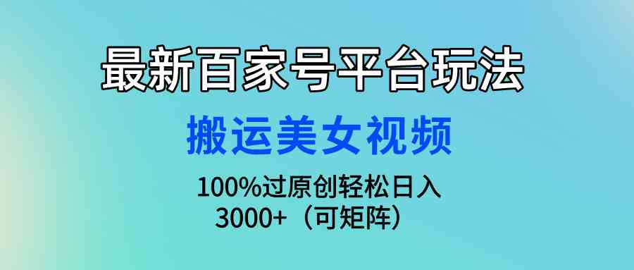 最新百家号平台玩法，搬运美女视频100%过原创大揭秘，轻松日入3000+（可…插图