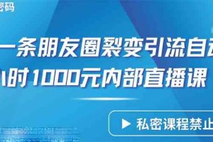 仅靠分享一条朋友圈裂变引流自动成交2小时1000内部直播课程