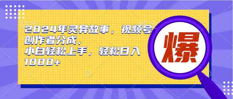 2024年灵异故事，视频号创作者分成，小白轻松上手，轻松日入1000+插图