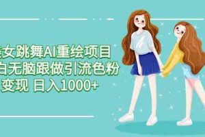 美女跳舞AI重绘项目 小白无脑跟做引流色粉变现 日入1000+