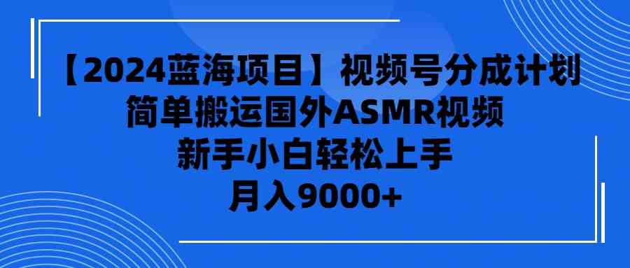 【2024蓝海项目】视频号分成计划，无脑搬运国外ASMR视频，新手小白轻松…插图