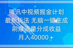 腾讯中视频掘金计划，最新玩法 无脑一键生成 刷爆流量分成收益 月入40000＋