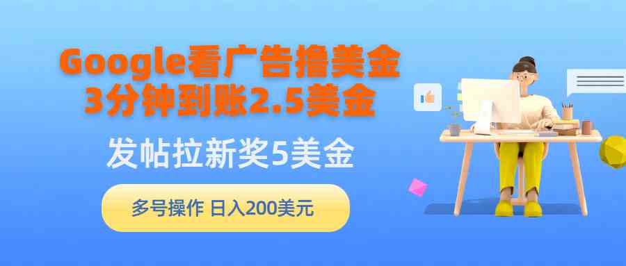 Google看广告撸美金，3分钟到账2.5美金，发帖拉新5美金，多号操作，日入…插图