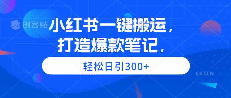 小红书一键搬运，打造爆款笔记，轻松日引300+插图