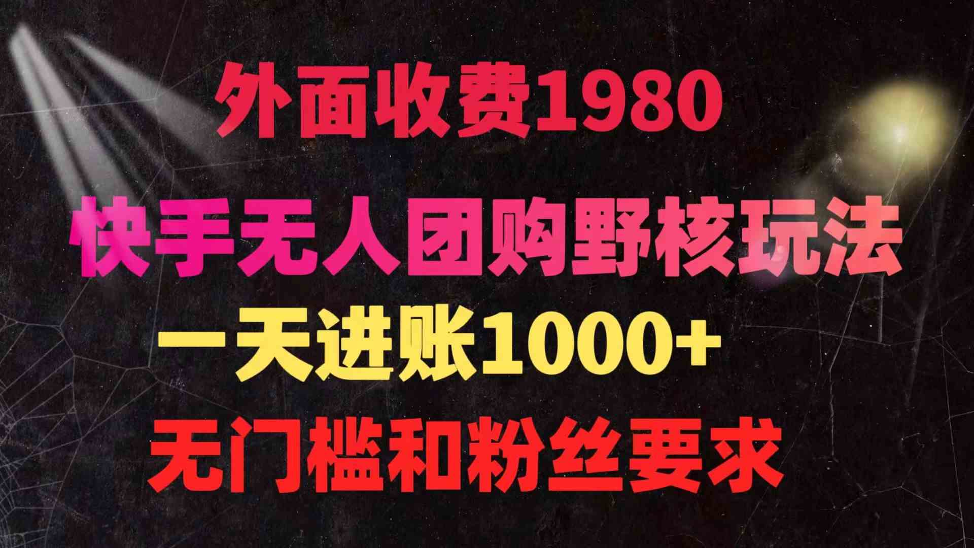 快手无人团购带货野核玩法，一天4位数 无任何门槛插图