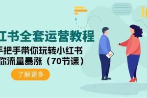 小红书全套运营教程：手把手带你玩转小红书，让你流量暴涨（70节课）