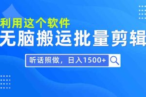 每天30分钟，0基础用软件无脑搬运批量剪辑，只需听话照做日入1500+