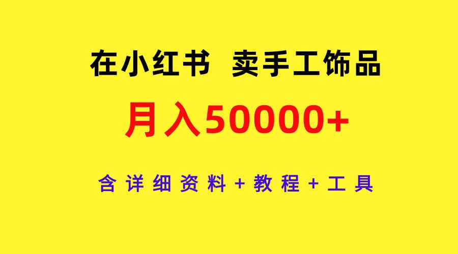 在小红书卖手工饰品，月入50000+，含详细资料+教程+工具插图