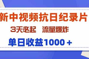 最新中视频抗日纪录片，3天必起，流量爆炸，单日收益1000＋