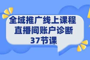 全域推广线上课程 _ 直播间账户诊断 37节课