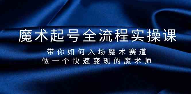 魔术起号全流程实操课，带你如何入场魔术赛道，做一个快速变现的魔术师插图