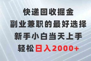 快递回收掘金，副业兼职的最好选择，新手小白当天上手，轻松日入2000+