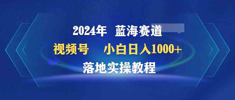 2024年蓝海赛道 视频号  小白日入1000+ 落地实操教程插图