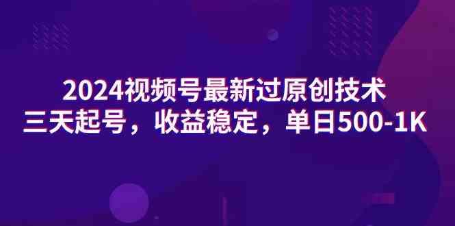 2024视频号最新过原创技术，三天起号，收益稳定，单日500-1K插图