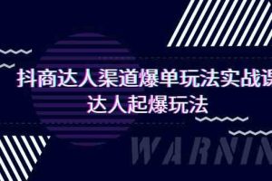 抖商达人-渠道爆单玩法实操课，达人起爆玩法（29节课）