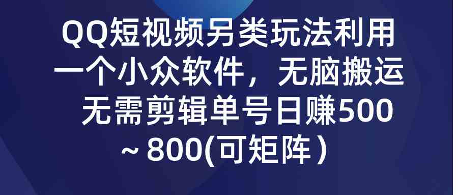 QQ短视频另类玩法，利用一个小众软件，无脑搬运，无需剪辑单号日赚500～…插图