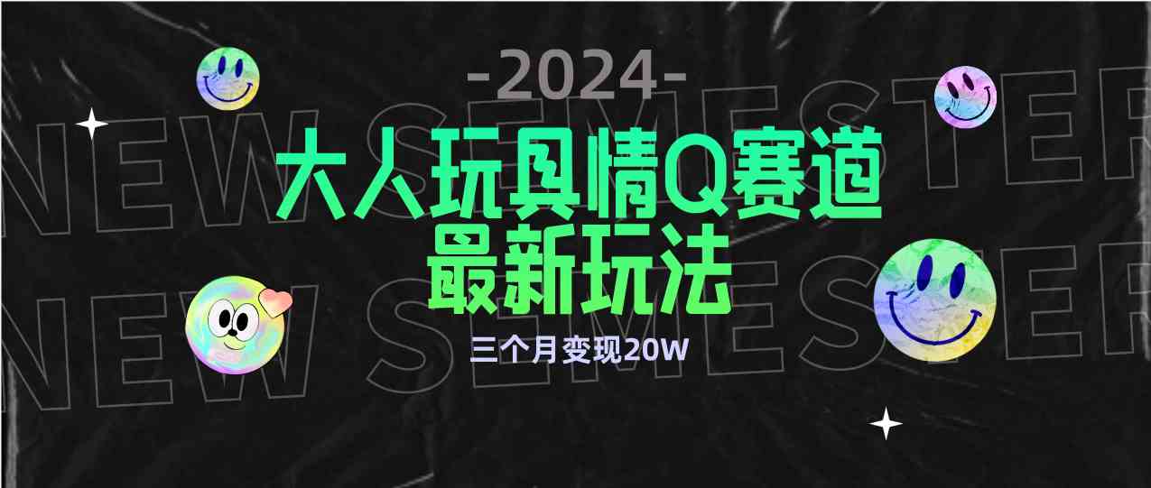 全新大人玩具情Q赛道合规新玩法 零投入 不封号流量多渠道变现 3个月变现20W插图