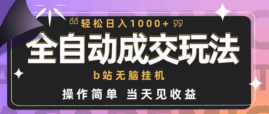 全自动成交  b站无脑挂机 小白闭眼操作 轻松日入1000+ 操作简单 当天见收益插图