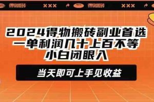 2024得物搬砖副业首选一单利润几十上百不等小白闭眼当天即可上手见收益