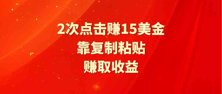 靠2次点击赚15美金，复制粘贴就能赚取收益插图