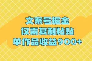 文案号掘金，仅需复制粘贴，单作品收益900+