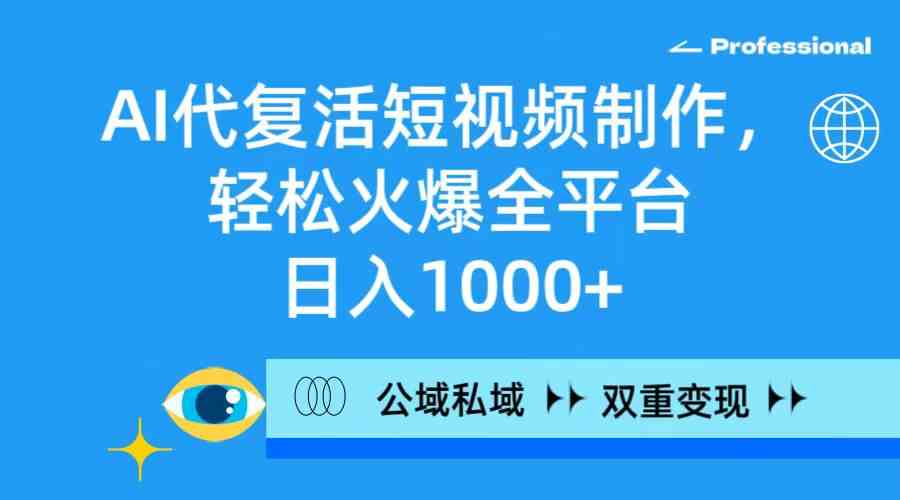 AI代复活短视频制作，轻松火爆全平台，日入1000+，公域私域双重变现方式插图