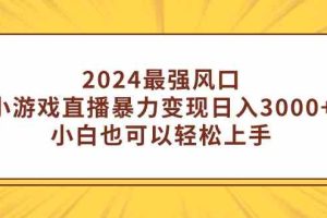 2024最强风口，小游戏直播暴力变现日入3000+小白也可以轻松上手