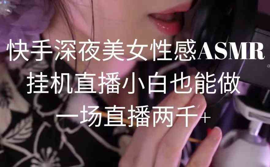 快手深夜美女性感ASMR挂机直播，小白也能做，一场直播两千+插图