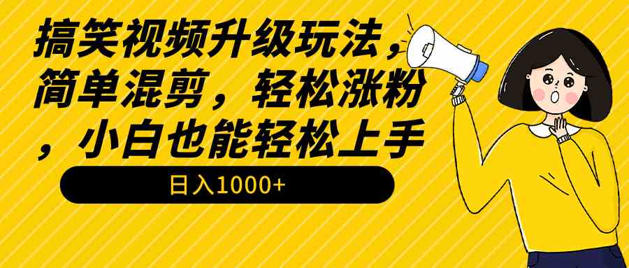 搞笑视频升级玩法，简单混剪，轻松涨粉，小白也能上手，日入1000+教程+素材插图