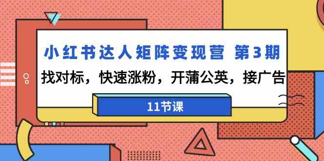 小红书达人矩阵变现营 第3期，找对标，快速涨粉，开蒲公英，接广告-11节课插图