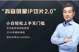 小白月入6W+明星网红IP切片2.0，爆单打法（介绍、授权、实操、工具箱）