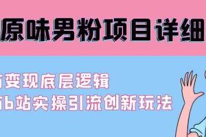 最新原味男粉项目详细操作 引流与变现底层逻辑+知乎与b站实操引流创新玩法