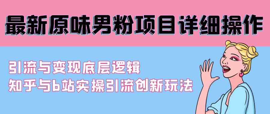 最新原味男粉项目详细操作 引流与变现底层逻辑+知乎与b站实操引流创新玩法插图