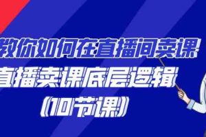 教你如何在直播间卖课的语法，直播卖课底层逻辑（10节课）