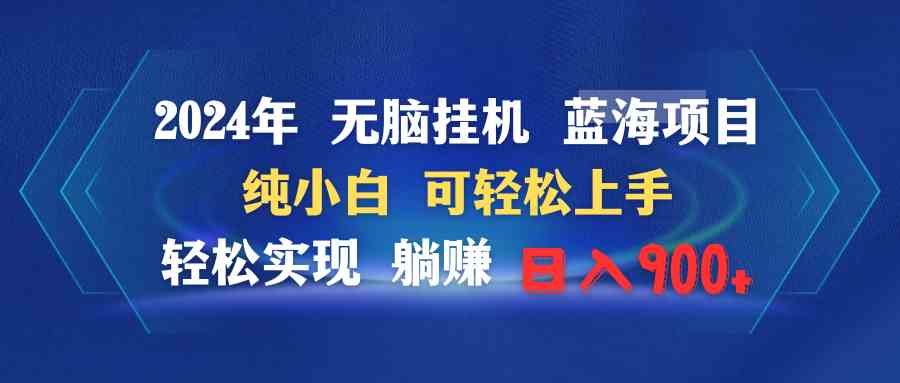 2024年无脑挂机蓝海项目 纯小白可轻松上手 轻松实现躺赚日入900+插图