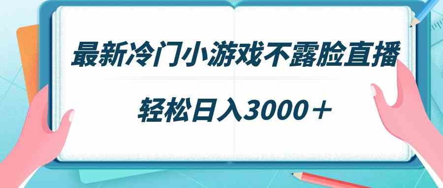 最新冷门小游戏不露脸直播，场观稳定几千，轻松日入3000＋插图