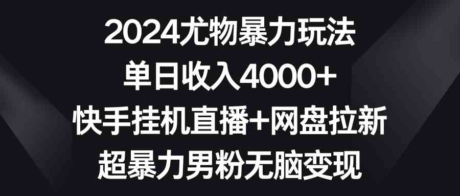 2024尤物暴力玩法 单日收入4000+快手挂机直播+网盘拉新 超暴力男粉无脑变现插图