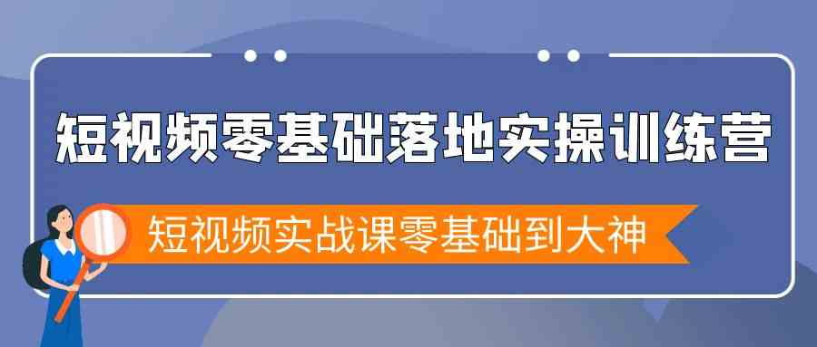 短视频零基础落地实战特训营，短视频实战课零基础到大神插图