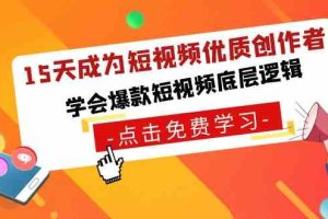 15天成为短视频-优质创作者，​学会爆款短视频底层逻辑