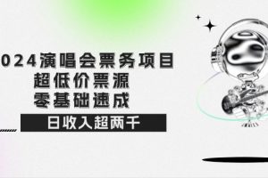 2024演唱会票务项目！超低价票源，零基础速成，日收入超两千