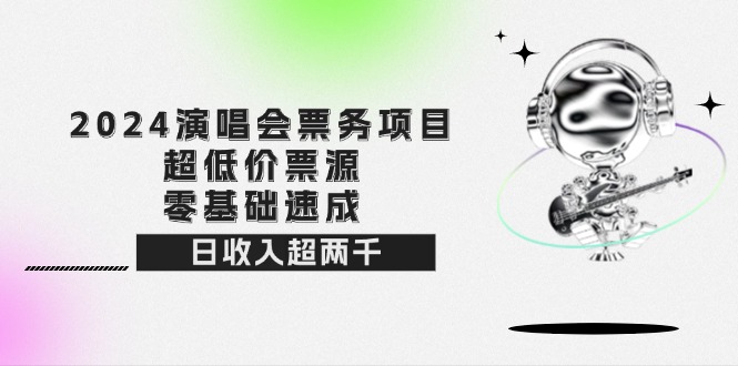 2024演唱会票务项目！超低价票源，零基础速成，日收入超两千插图